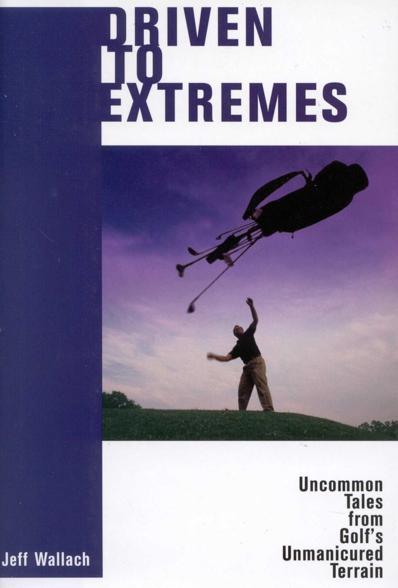 Driven to Extremes: Uncommon Tales from Golf's Unmanicured Terrain by Jeff Wallach — book cover